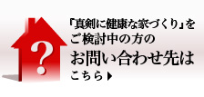 真剣に健康な家づくりをお考えの方のお問い合わせ先はこちら